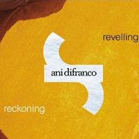 Ani Difranco - Revelling/Reckoning Ani Difranco - Revelling/Reckoning