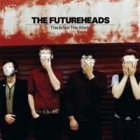 The Futureheads - This Is Not The World The Futureheads - This Is Not The World